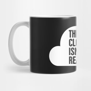 The Cloud Isn't Real – Software Engineer Humor Mug